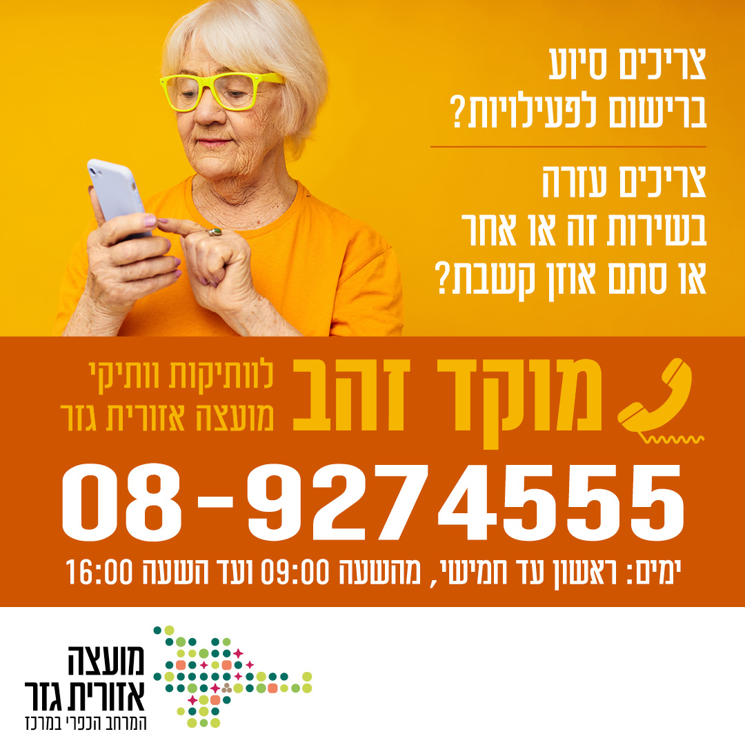 צריכים סיוע ברישום לפעילויות? צריכים עזרה בשירות זה או אחר אן סתם אוזן קשבת? מוקד זהב לוותיקות וותיקי מועצה אזורית גזר 089274555 ימים: ראשון עד חמישי, מהשעה 09:00 ועד השעה 16:00