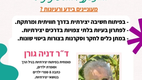 הרצאה לצוותי חינוך. טיפוח חשיבה יצירתית בגיל הרך להעלאת איכות המפגשים המתוכננים והספונטניים. מעוניינ